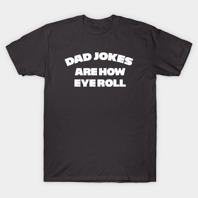 Dad Jokes are how Eye Roll T-Shirt by Wearing Silly